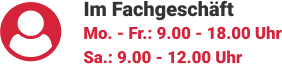 Im Fachgeschäft Mo. - Fr.: 9.00 - 18.00 Uhr Sa.: 9.00 - 12.00 Uhr