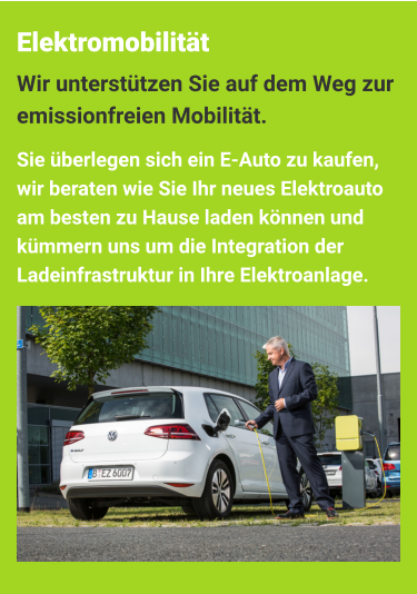 Sie überlegen sich ein E-Auto zu kaufen, wir beraten wie Sie Ihr neues Elektroauto am besten zu Hause laden können und kümmern uns um die Integration der Ladeinfrastruktur in Ihre Elektroanlage. Wir unterstützen Sie auf dem Weg zur emissionfreien Mobilität.  Elektromobilität