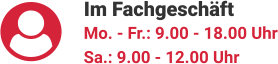 Im Fachgeschäft Mo. - Fr.: 9.00 - 18.00 Uhr Sa.: 9.00 - 12.00 Uhr