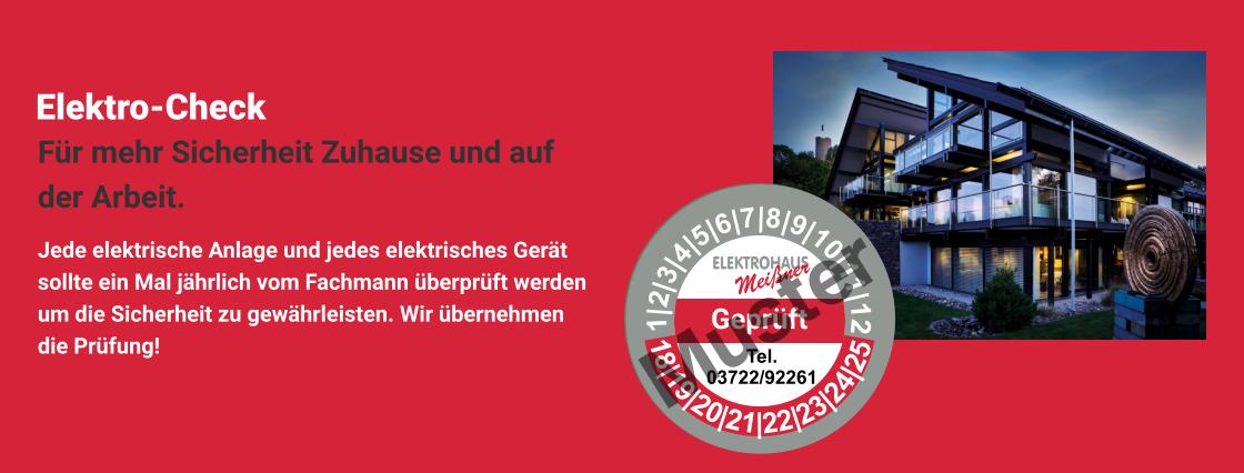 Elektro-Check Jede elektrische Anlage und jedes elektrisches Gerät sollte ein Mal jährlich vom Fachmann überprüft werden um die Sicherheit zu gewährleisten. Wir übernehmen die Prüfung! Für mehr Sicherheit Zuhause und auf der Arbeit.  Geprüft