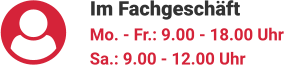 Im Fachgeschäft Mo. - Fr.: 9.00 - 18.00 Uhr Sa.: 9.00 - 12.00 Uhr
