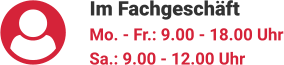 Im Fachgeschäft Mo. - Fr.: 9.00 - 18.00 Uhr Sa.: 9.00 - 12.00 Uhr