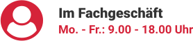 Im Fachgeschäft Mo. - Fr.: 9.00 - 18.00 Uhr