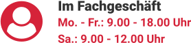 Im Fachgeschäft Mo. - Fr.: 9.00 - 18.00 Uhr Sa.: 9.00 - 12.00 Uhr